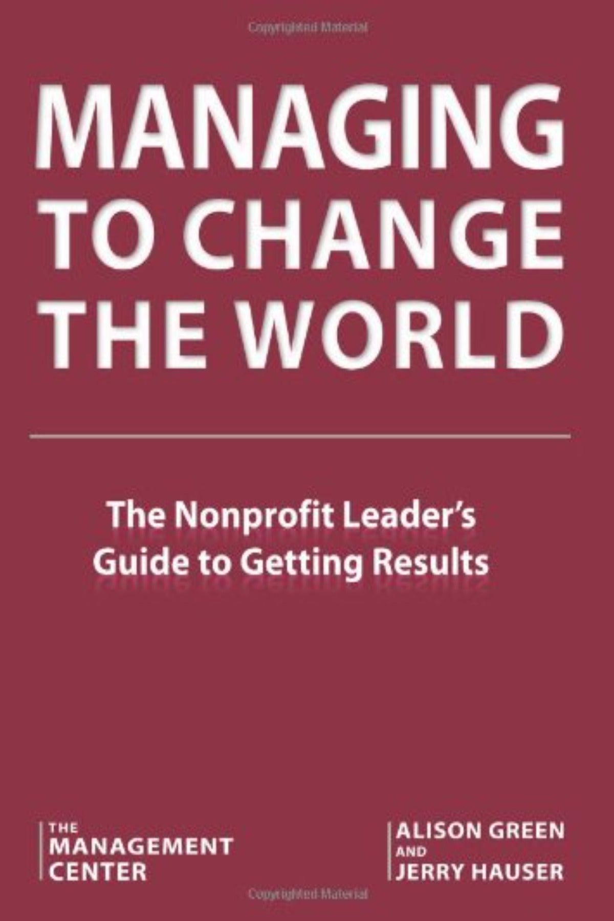Managing to Change the World: The Nonprofit Manager's Guide to Getting Results