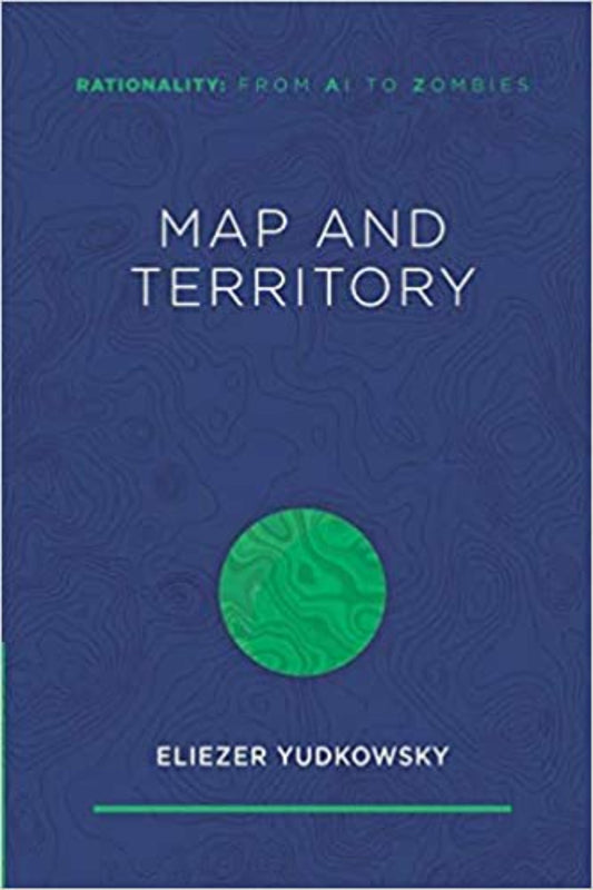 Map and Territory (Rationality: From AI to Zombies)
