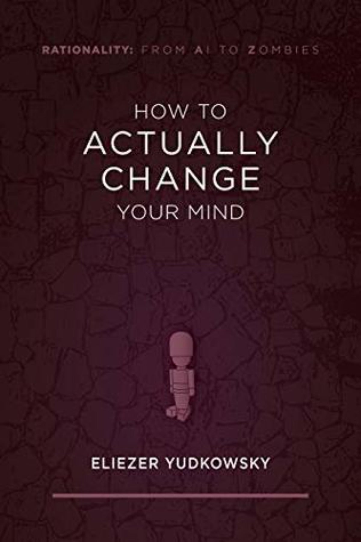 How to Actually Change Your Mind (Rationality: From AI to Zombies)