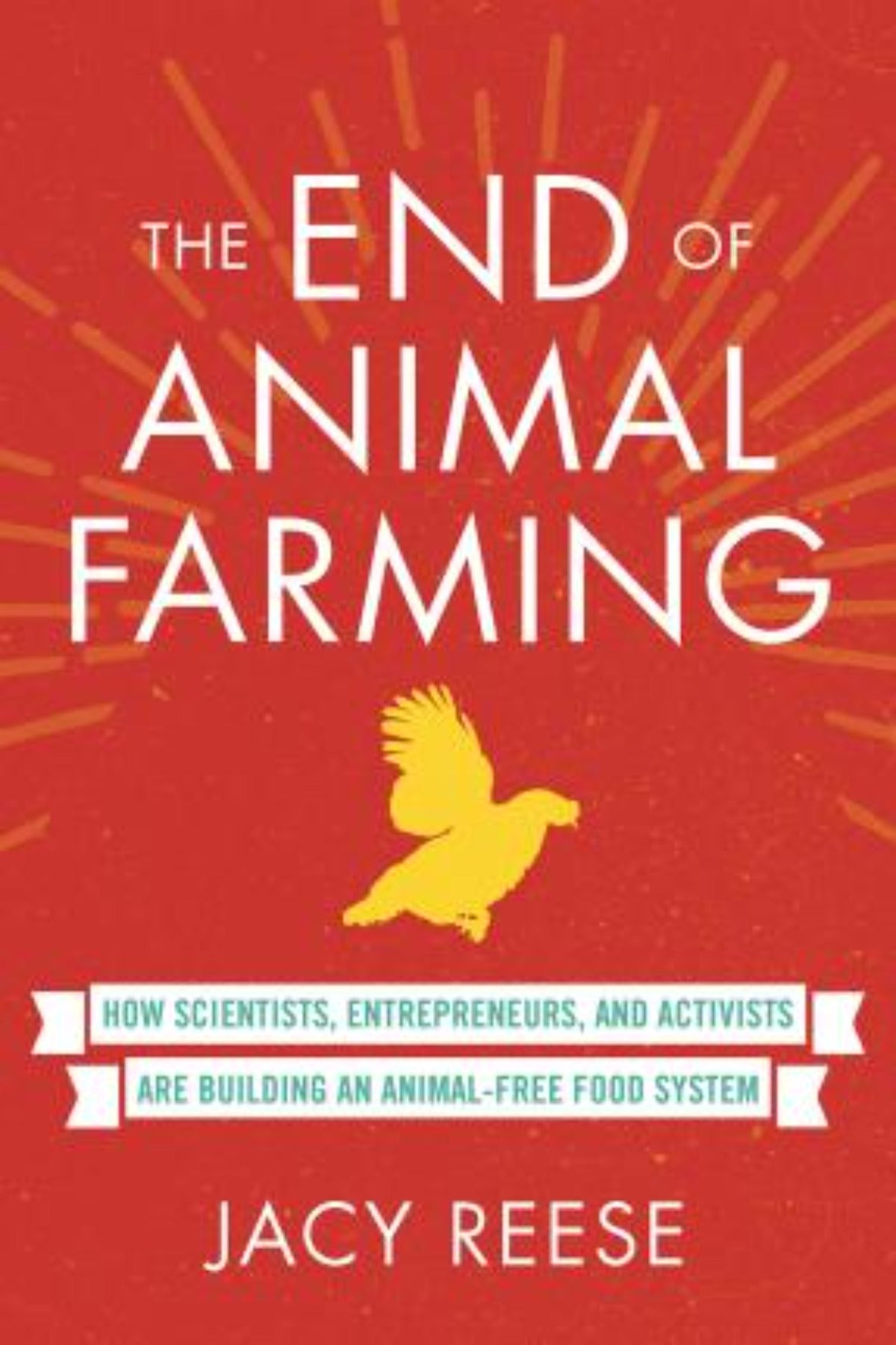 The End of Animal Farming: How Scientists, Entrepreneurs, and Activists Are Building an Animal-Free Food System