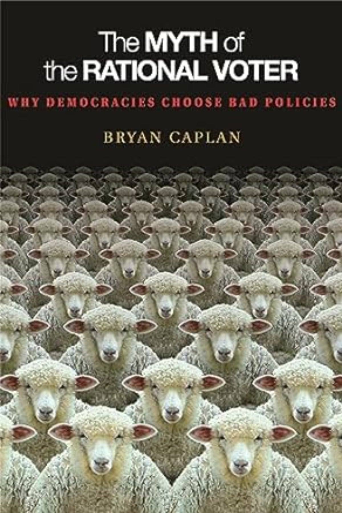 The Myth of the Rational Voter: Why Democracies Choose Bad Policies: Why Democracies Choose Bad Policies