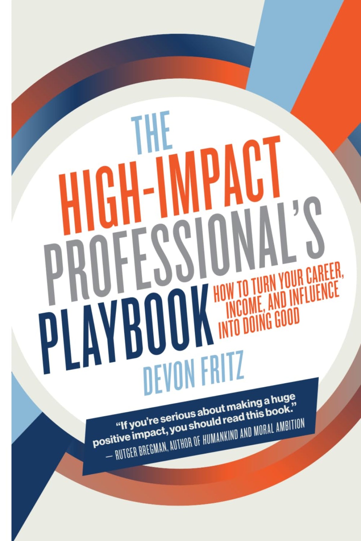 The High-Impact Professional's Playbook: How to Turn Your Career, Income, and Influence into Doing Good