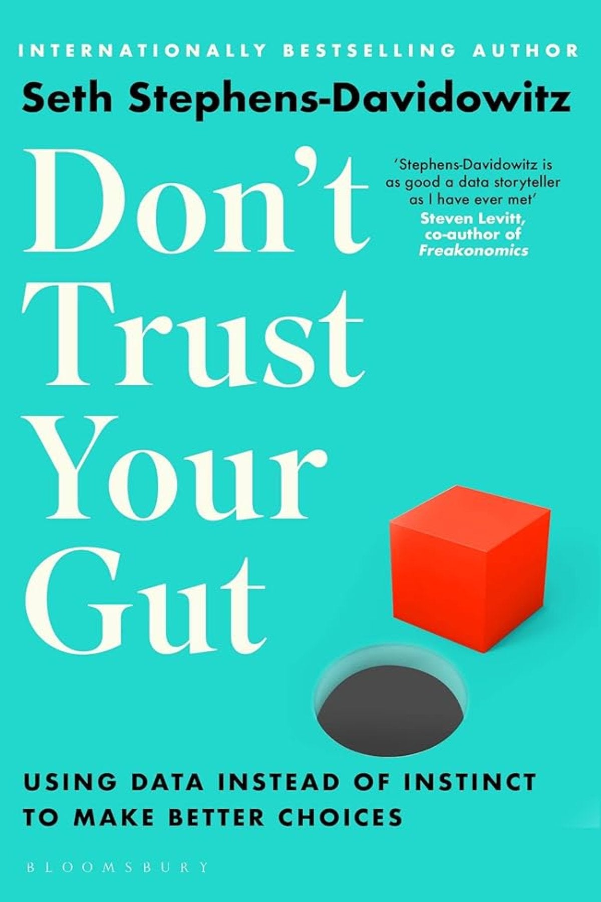 Don't Trust Your Gut: Using Data Instead of Instinct to Make Better Choices