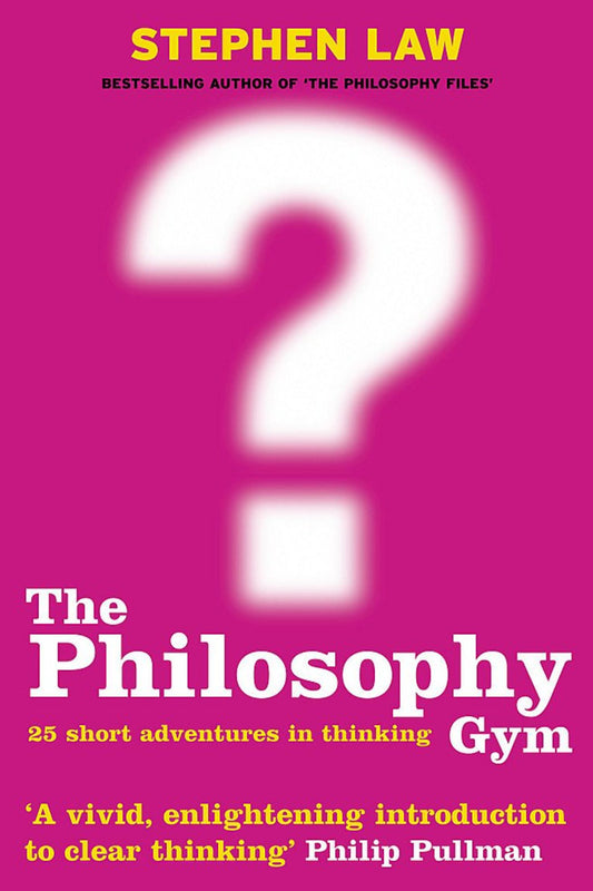 The Philosophy Gym: 25 Short Adventures in Thinking
