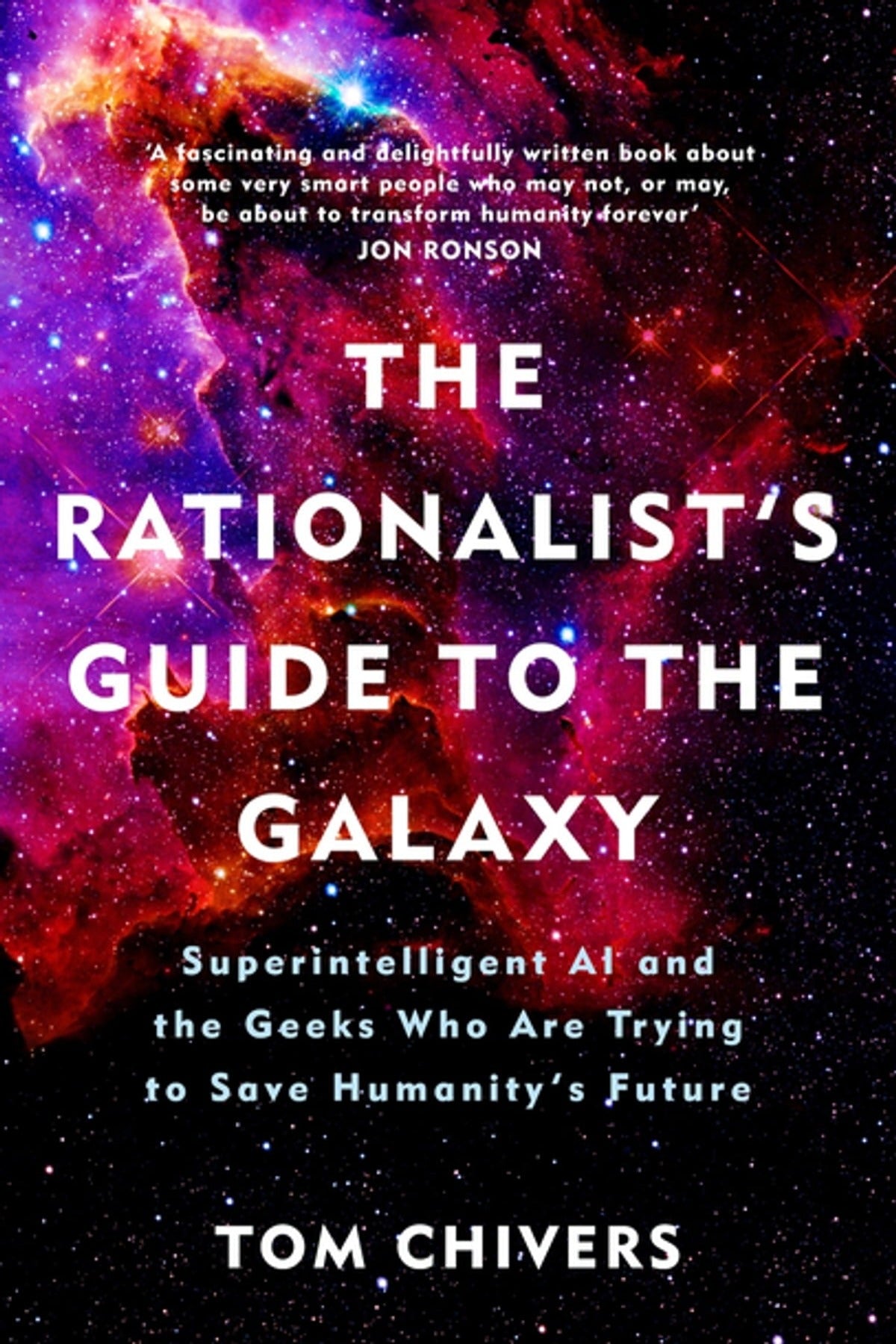 The Rationalist's Guide to the Galaxy: Superintelligent AI and the Geeks Who Are Trying to Save Humanity's Future